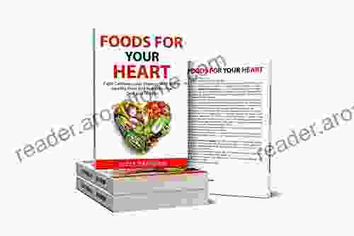 Foods For Your Heart: Fight Cardiovascular Diseases With Heart Healthy Diets And Nutrition Plus Delicious Recipes And 7 Days Meal Plans (FOOD AS MEDICINE SERIES)