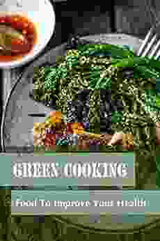 Green Cooking: Food To Improve Your Health: Healthy Cooking