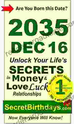 Born 2035 Dec 16? Your Birthday Secrets To Money Love Relationships Luck: Fortune Telling Self Help: Numerology Horoscope Astrology Zodiac Destiny Science Metaphysics (20351216)