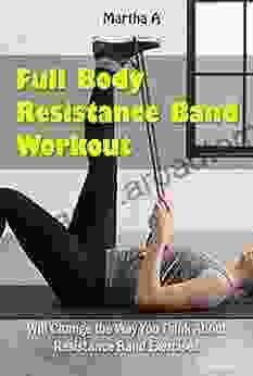 Full Body Resistance Band Workout: Will Change The Way You Think About Resistance Band Exercises