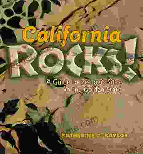 California Rocks : A Guide To Geologic Sites In The Golden State (Geology Rocks )