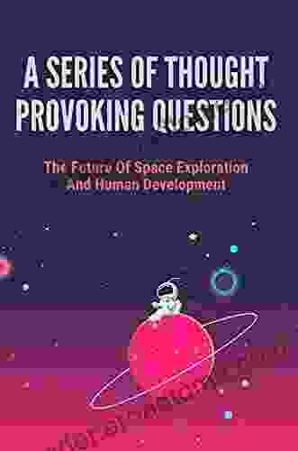 A Of Thought Provoking Questions: The Future Of Space Exploration And Human Development: Guide To Space Stations