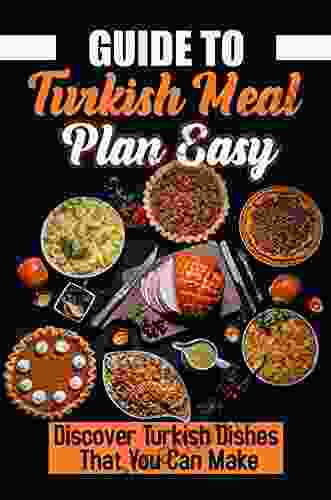 Guide To Turkish Meal Plan Easy: Discover Turkish Dishes That You Can Make: Turkish Cuisine