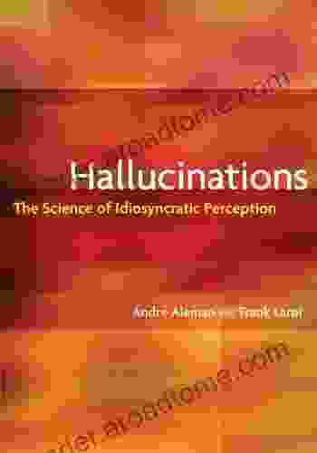Hallucinations: The Science Of Idiosyncratic Perception