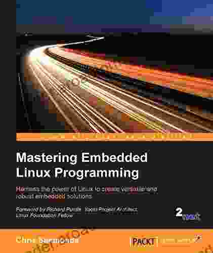 Mastering Embedded Linux Programming: Harness the power of Linux to create versatile and robust embedded solutions