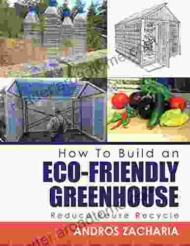How To Build An Eco Friendly Greenhouse: Reduce Reuse Recycle