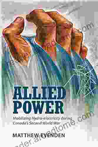 Allied Power: Mobilizing Hydro Electricity During Canada S Second World War