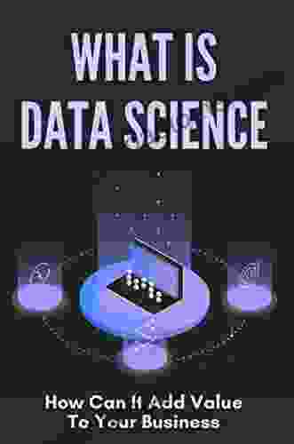 What Is Data Science: How Can It Add Value To Your Business