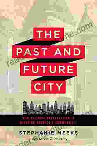 The Past and Future City: How Historic Preservation is Reviving America s Communities