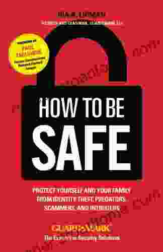 How To Be Safe: Survival Tactics To Protect Yourself Your Home Your Business And Your Family