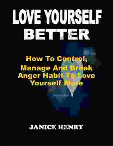 LOVE YOURSELF BETTER: How To Control Manage And Break Anger Habit To Love Yourself More