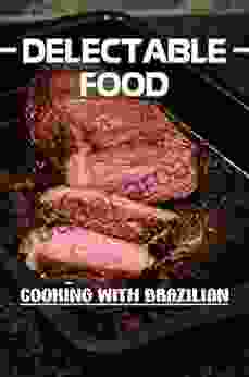 Delectable Food: Cooking With Brazilian: How To Cook For Beginners