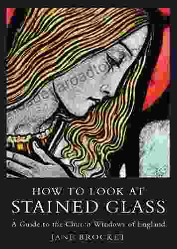 How to Look at Stained Glass: A Guide to the Church Windows of England (T t Clark Enquiries in Theological Ethics)