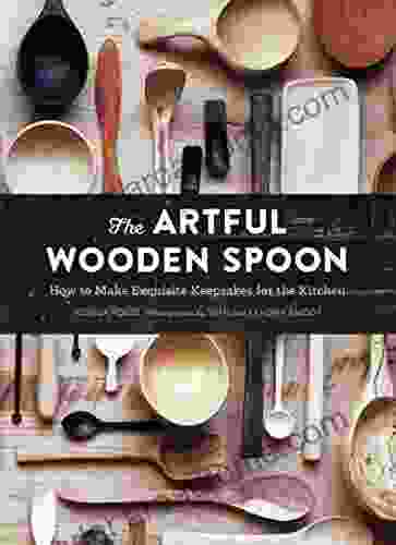 The Artful Wooden Spoon: How to Make Exquisite Keepsakes for the Kitchen