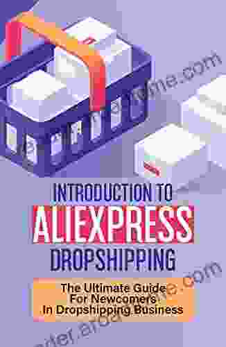 Introduction To Aliexpress Dropshipping: The Ultimate Guide For Newcomers In Dropshipping Business: How To Sell Products Online And Make Money