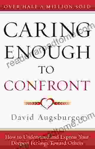 Caring Enough To Confront: How To Understand And Express Your Deepest Feelings Toward Others