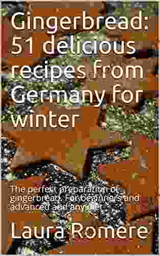 Gingerbread: 51 delicious recipes from Germany for winter: The perfect preparation of gingerbread For beginners and advanced and any diet