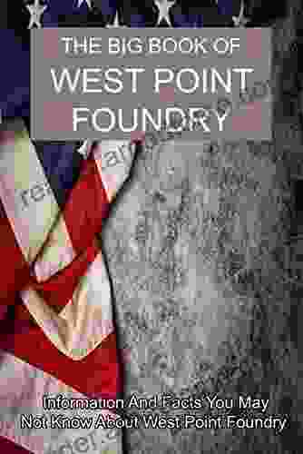 The Big Of West Point Foundry: Information And Facts You May Not Know About West Point Foundry: West Point Military