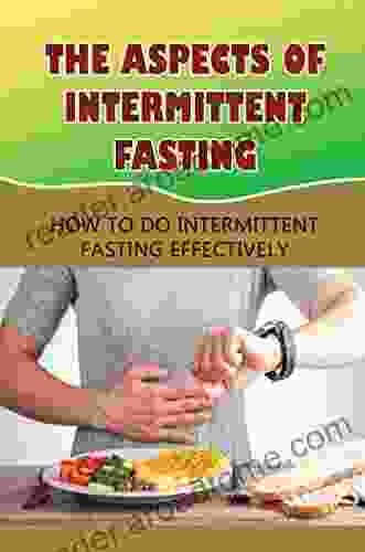 The Aspects Of Intermittent Fasting: How To Do Intermittent Fasting Effectively