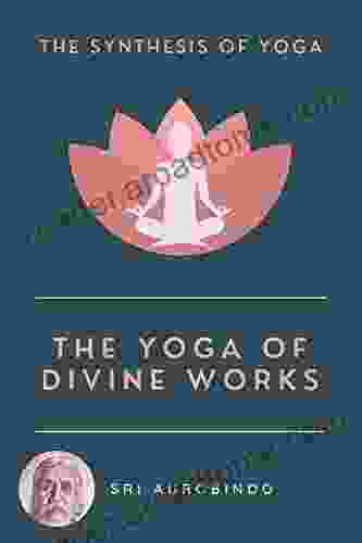 The Yoga Of Divine Works: The Synthesis Of Yoga