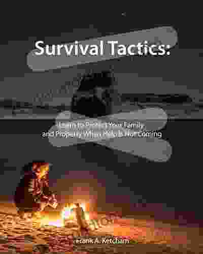 Survival Tactics: Learn to Protect Your Family and Property When Help Is Not Coming