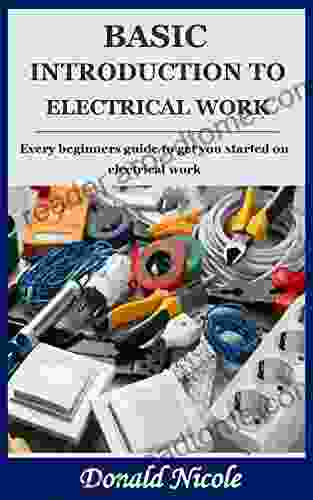 BASIC INTRODUCTION TO ELECTRICAL WORK: Every beginners guide to get you started on electrical work