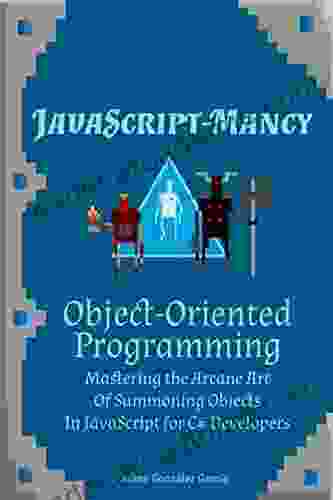 JavaScript Mancy: Object Oriented Programming: Mastering The Arcane Art Of Summoning Objects In JavaScript For C# Developers (JavaScript Mancy: Mastering The Arcane Art Of JavaScript 2)