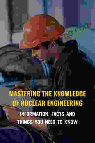 Mastering The Knowledge Of Nuclear Engineering: Information Facts And Things You Need To Know: Nuclear Physics