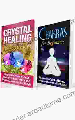 Crystal Healing: Crystal Healing And Chakras For Beginners Discover The Power Of Crystal Energy And Chakras To Heal And Uncover A More Blissful Lifestyle: Medicine Healing New Age Divination)