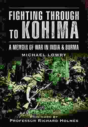 Fighting Through To Kohima: A Memoir Of War In India And Burma