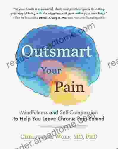 Outsmart Your Pain: Mindfulness and Self Compassion to Help You Leave Chronic Pain Behind