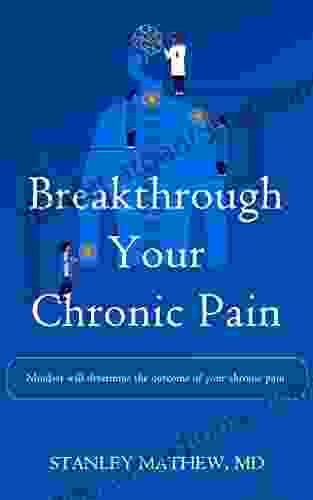 Breakthrough Your Chronic Pain: Mindset Will Determine The Outcome Of Your Chronic Pain