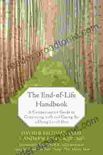 The End Of Life Handbook: A Compassionate Guide To Connecting With And Caring For A Dying Loved One