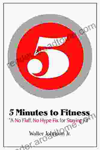 5 Minutes To Fitness: A No Fluff No Hype Fix For Staying Fit