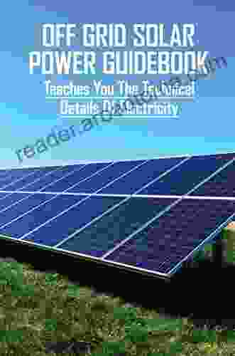 Off Grid Solar Power Guidebook: Teaches You The Technical Details Of Electricity