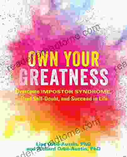 Own Your Greatness: Overcome Impostor Syndrome Beat Self Doubt And Succeed In Life