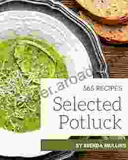 365 Selected Potluck Recipes: A Potluck Cookbook For All Generation