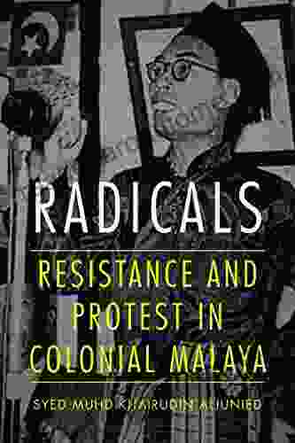 Radicals: Resistance And Protest In Colonial Malaya