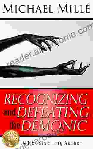 Recognizing And Defeating The Demonic: Learn Secrets Of How Demons Work Escape Dark Powers And Live On A New Level Of Success And Blessing