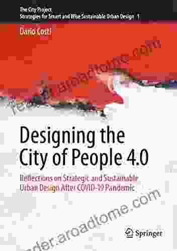 Designing The City Of People 4 0: Reflections On Strategic And Sustainable Urban Design After Covid 19 Pandemic (The City Project 1)