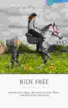 Ride Free: From Fear To Fun: Release Your Fears Reconnect To Your Horse And Ride With Confidence