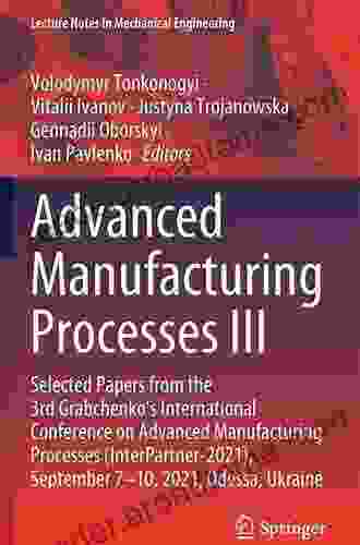 Advanced Manufacturing Processes III: Selected Papers from the 3rd Grabchenko s International Conference on Advanced Manufacturing Processes (InterPartner 2024) (Lecture Notes in Mechanical Engineering)