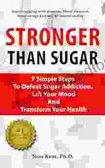 Stronger Than Sugar: 7 Simple Steps To Defeat Sugar Addiction Lift Your Mood and Transform Your Health