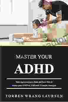 Master Your ADHD: Start organizing your chaos and learn how to master your ADHD or ADD with 10 simple strategies (adult adhd treatment adhd diet)