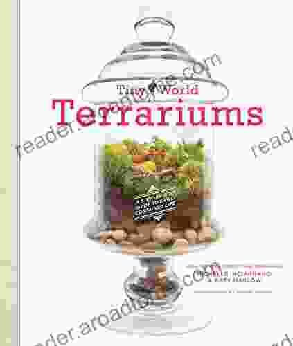 Tiny World Terrariums: A Step By Step Guide To Easily Contained Life