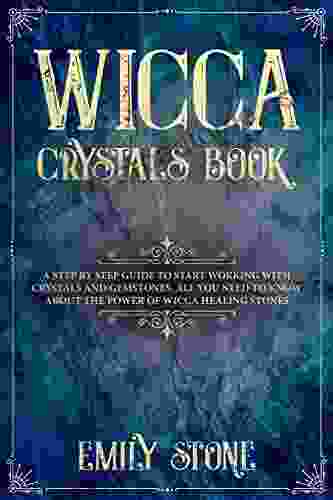 Wicca Crystals Book: A Step by Step Guide to Start Working with Crystals and Gemstones All You Need to know About the Power of Wicca Healing Stones