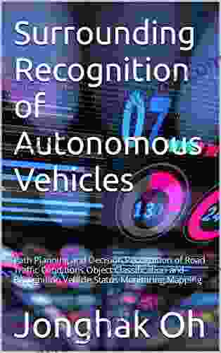 Surrounding Recognition of Autonomous Vehicles: Path Planning and Decision Recognition of Road Traffic Conditions Object Classification and Recognition Vehicle Status Monitoring Mapping