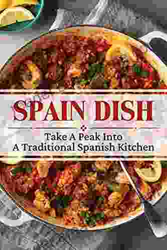 Spain Dish: Take A Peak Into A Traditional Spanish Kitchen: Recipes For Spanish Food