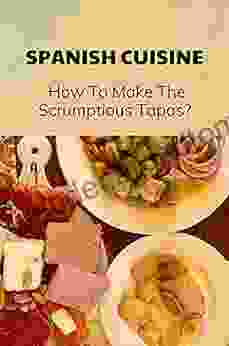 Spanish Cuisine: How To Make The Scrumptious Tapas?: Traditional Tapas