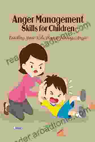 Anger Management: Teaching Kids How To Manage Their Anger: Managing Anger